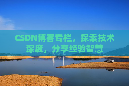 CSDN博客专栏，探索技术深度，分享经验智慧