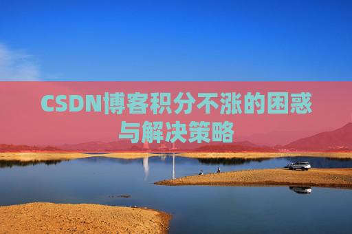 CSDN博客积分不涨的困惑与解决策略